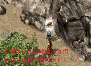 永恒之塔抖音攻略:如何快速升级成为传奇大神? 永恒之塔抖音攻略:如何快速升级成为传奇大神?