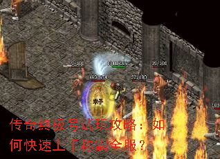传奇终极号试玩攻略:如何快速上手称霸全服? 传奇终极号试玩攻略:如何快速上手称霸全服?
