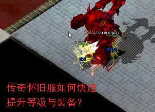 传奇怀旧服如何快速提升等级与装备? 传奇怀旧服如何快速提升等级与装备?