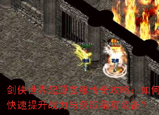 剑侠世界起源官服传奇攻略:如何快速提升战力与获取稀有装备? 剑侠世界起源官服传奇攻略:如何快速提升战力与获取稀有装备?