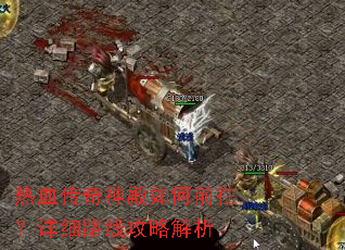 热血传奇神殿如何前往?详细路线攻略解析 热血传奇神殿如何前往?详细路线攻略解析