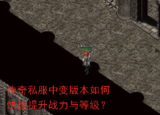 传奇私服中变版本如何快速提升战力与等级? 传奇私服中变版本如何快速提升战力与等级?