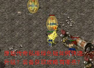 原始传奇私服绿色版如何快速升级?装备获取攻略有哪些? 原始传奇私服绿色版如何快速升级?装备获取攻略有哪些?