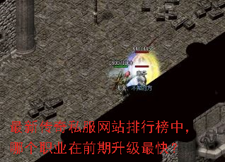 最新传奇私服网站排行榜中,哪个职业在前期升级最快? 最新传奇私服网站排行榜中,哪个职业在前期升级最快?
